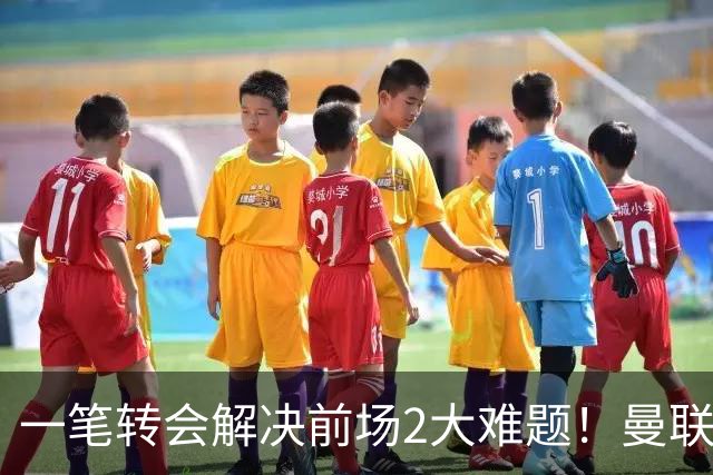 一笔转会解决前场2大难题！曼联锁定新援目标，弥补夏窗未签遗憾