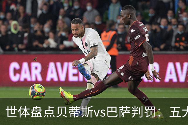 世体盘点贝蒂斯vs巴萨判罚：五大争议瞬间，双方各执一词
