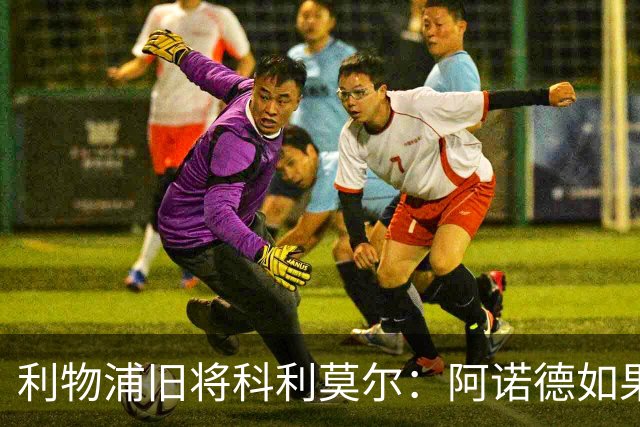 利物浦旧将科利莫尔：阿诺德如果选择回归，球迷会接纳他