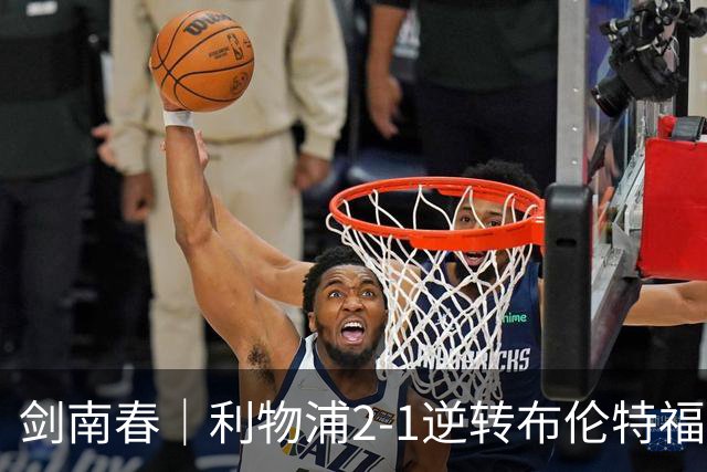 剑南春｜利物浦2-1逆转布伦特福德，伊萨克、穆尼奥斯建功，小蜜蜂两人染红