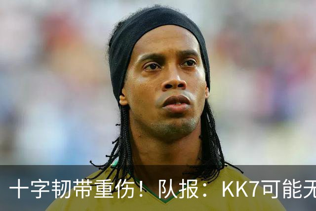 十字韧带重伤！队报：KK7可能无法出席下周一的金球奖颁奖典礼