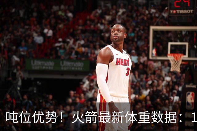 吨位优势！火箭最新体重数据：1米83后卫重104KG内线全超115KG