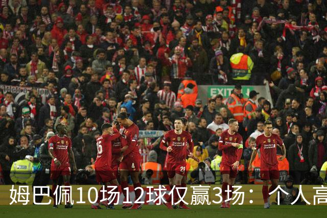 姆巴佩10场12球仅赢3场：个人高光为何总换不来团队胜利？