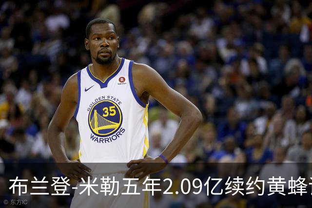 布兰登-米勒五年2.09亿续约黄蜂评级：B+