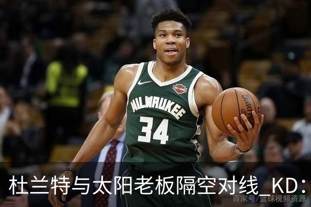 杜兰特与太阳老板隔空对线 KD：我36岁仍在巅峰状态