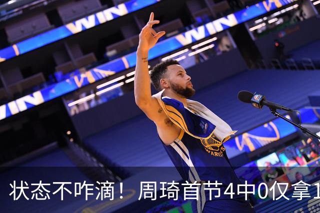 状态不咋滴！周琦首节4中0仅拿1分4篮板 3前场篮板