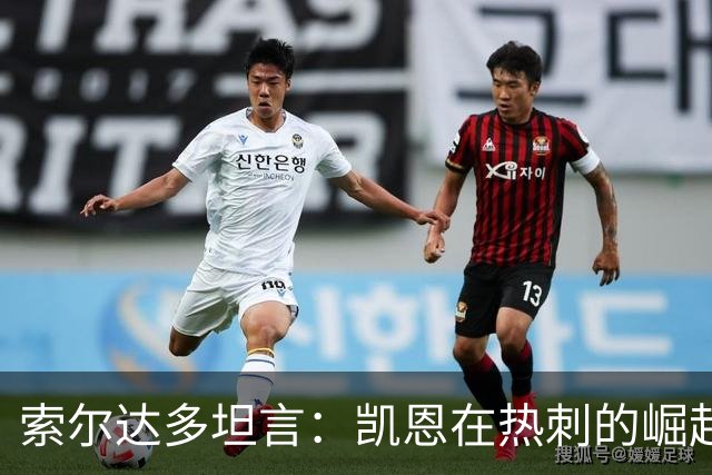 索尔达多坦言：凯恩在热刺的崛起曾让我备受打击