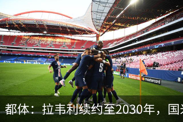 都体：拉韦利续约至2030年，国米拒绝多队租借