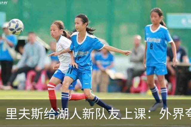 里夫斯给湖人新队友上课：外界夸你骂你都不重要