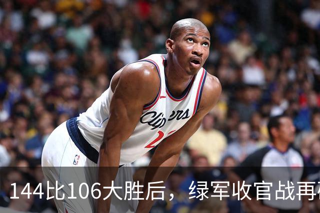 144比106大胜后，绿军收官战再碰76人三巨头
