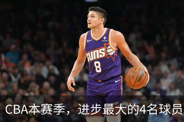 CBA本赛季，进步最大的4名球员，你最喜欢谁？